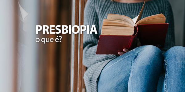 Presbiopia: O que é e por que temos esse problema na visão?